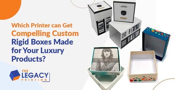 Which Printer Can Get Compelling Custom Rigid Boxes Made for Your Luxury Products?
